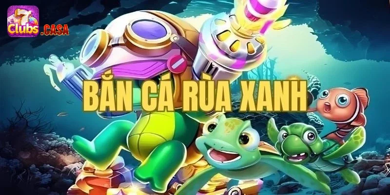 Bắn Cá Rùa Xanh 7Club – Tham gia hành trình săn cá thú vị